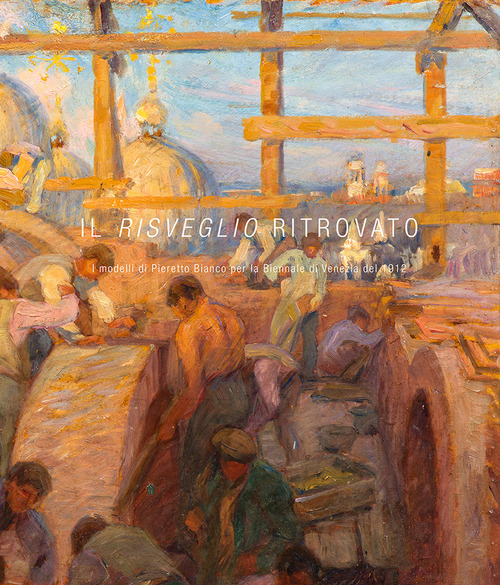 Il Risveglio ritrovato. I modelli di Pieretto Bianco per la Biennale di Venezia del 1912