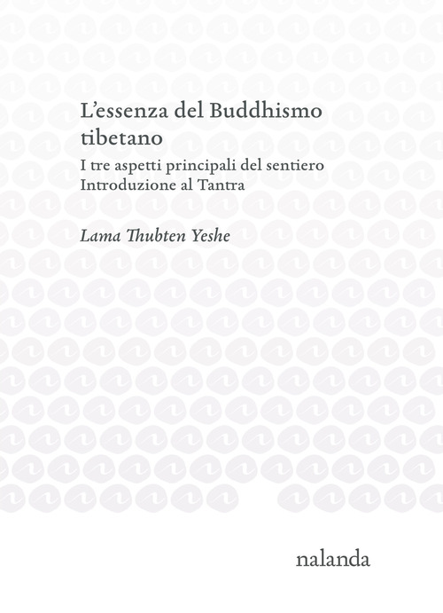 L'essenza del Buddhismo tibetano. I tre aspetti principali del sentiero. Introduzione al Tantra