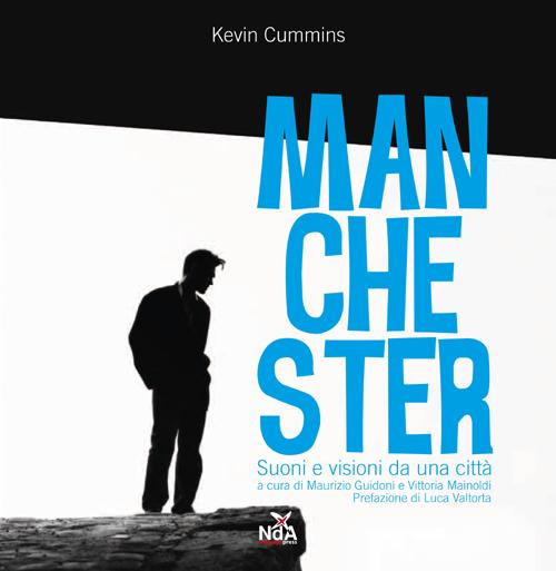 Kevin Cummins. Manchester. Suoni e visioni da una citt&agrave;
