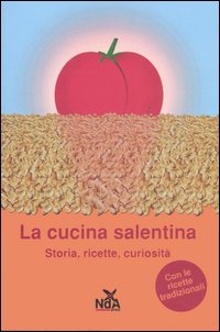 La cucina salentina. Storia, ricette, curiosit&agrave;