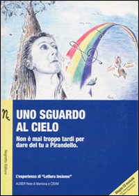 Uno sguardo al cielo. Non &egrave; mai troppo tardi per dare del tu a Pirandello