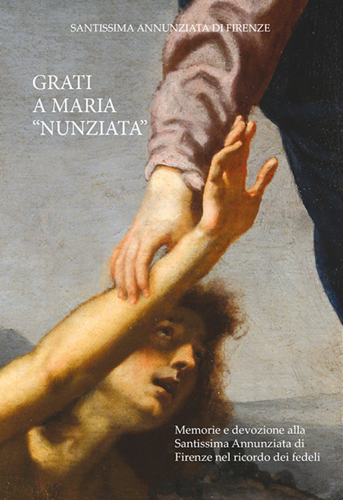Grati a Maria &laquo;Nunziata&raquo;. Memorie e devozione alla Santissima Annunziata di Firenze nel ricordo dei fedeli
