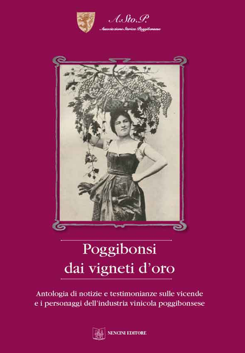 Poggibonsi dai vigneti d'oro. Antologia di notizie e testimonianze sulle vicende e i personaggi dell'industria vinicola poggibonsese