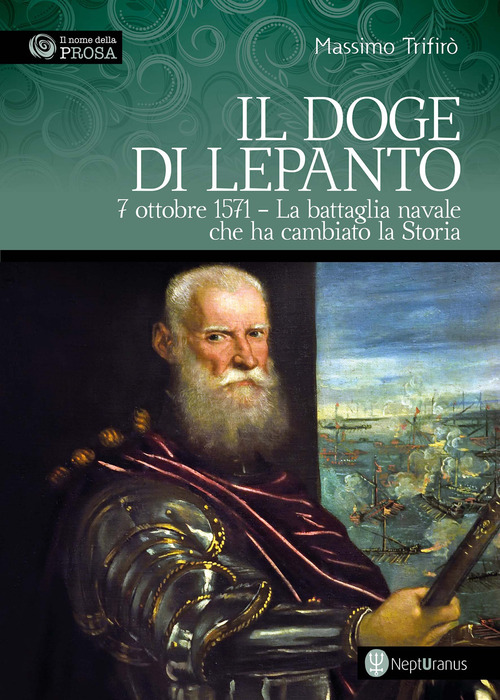 Il doge di Lepanto. 7 ottobre 1571. La battaglia navale che ha cambiato la Storia
