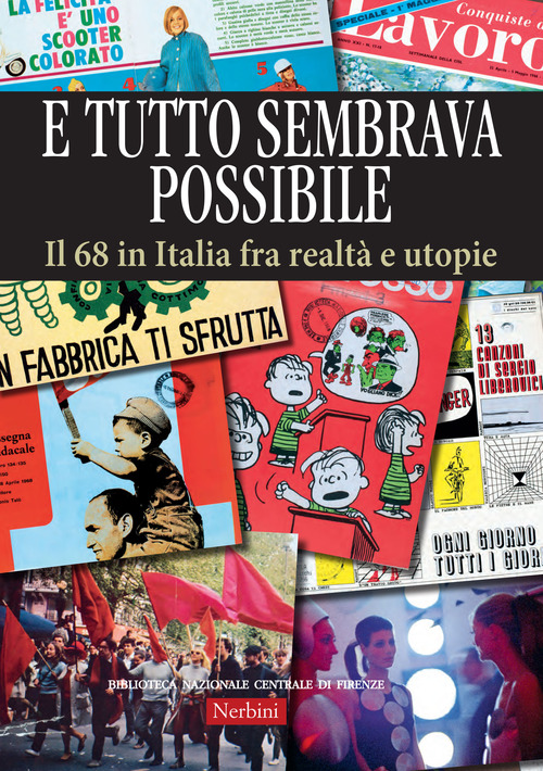 E tutto sembrava possibile. Il '68 in Italia fra realt&agrave; e utopie. Catalogo della mostra (Firenze, 8 novembre 2018-9 febbraio 2019)