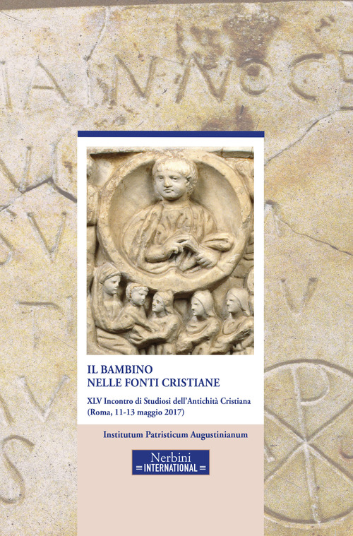 Il bambino nelle fonti cristiane. 45&deg; incontro di Studiosi dell'antichit&agrave; cristiana (Roma, 11-13 maggio 2017)