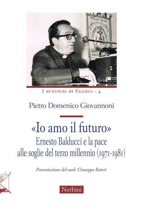 &laquo;Io amo il futuro&raquo;. Ernesto Balducci e la pace alle soglie del terzo millennio (1971-1981)