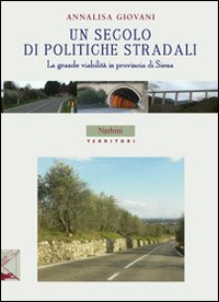 Un secolo di politiche stradali. La grande viabilit&agrave; in provincia di Siena