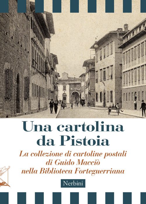 Una cartolina da Pistoia. La collezione di cartoline postali di Guido Macciò nella Biblioteca Forteguerriana