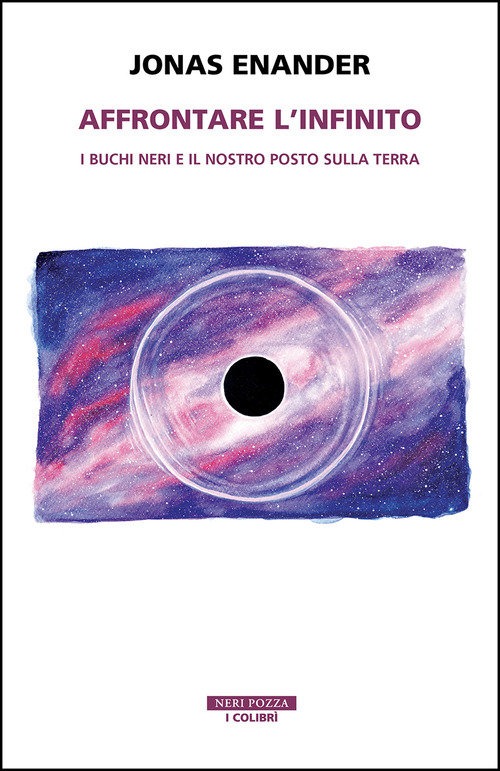 Affrontare l'infinito. I buchi neri e il nostro posto sulla terra