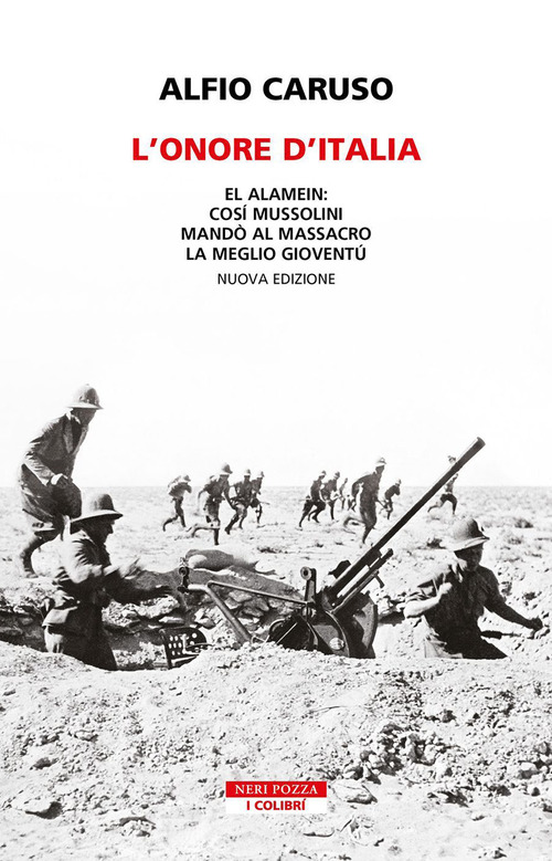 L'onore d'Italia. El Alamein: cos&igrave; Mussolini mand&ograve; al massacro la meglio giovent&ugrave;