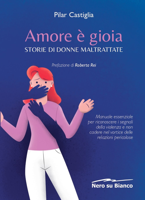 Amore &egrave; gioia. Storie di donne maltrattate. Manuale essenziale per riconoscere i segnali della violenza e non cadere nel vortice delle relazioni pericolose