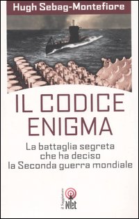 Il codice enigma. La battaglia segreta che ha deciso la seconda guerra mondiale