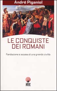 Le conquiste dei romani. Fondazione e ascesa di una grande civilt&agrave;