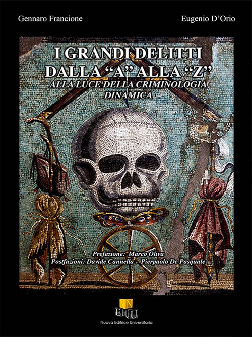 I grandi delitti dalla &laquo;A&raquo; alla &laquo;Z&raquo;. Alla luce della criminologia dinamica