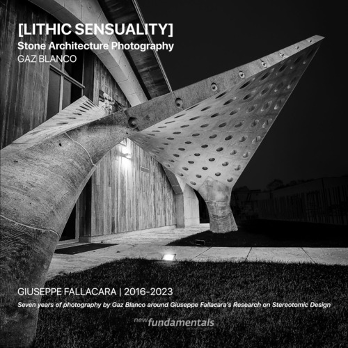Lithic Sensuality. Stone Architecture Photography. Giuseppe Fallacara 2016-2023. Seven years of photography by Gaz Blanco around Giuseppe Fallacara's research on steretomic design