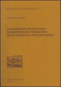 La formazione del concetto d'Italia. Tradizioni politiche e storiografiche nell'et&agrave; precedente la &laquo;Rivoluzione romana&raquo;
