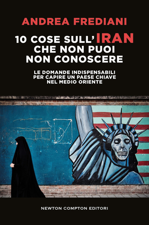 10 cose sull'Iran che non puoi non conoscere. Le domande indispensabili per capire un paese chiave nel Medio Oriente