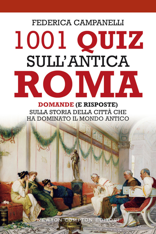 1001 quiz sull'antica Roma. Domande (e risposte) sulla storia della citt&agrave; che ha dominato il mondo antico