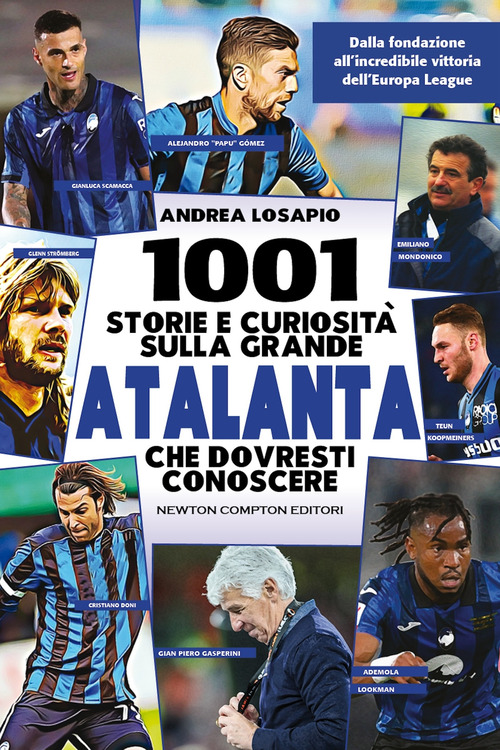 1001 storie e curiosit&agrave; sulla grande Atalanta che dovresti conoscere. Dalla fondazione all'incredibile vittoria dell'Europa League