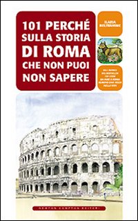 101 perch&eacute; sulla storia di Roma che non puoi non sapere