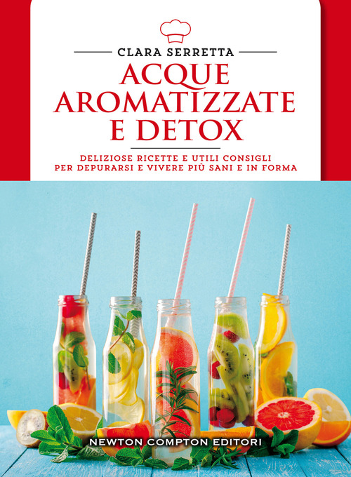 Acque aromatizzate e detox. Deliziose ricette e utili consigli per depurarsi e vivere pi&ugrave; sani e in forma