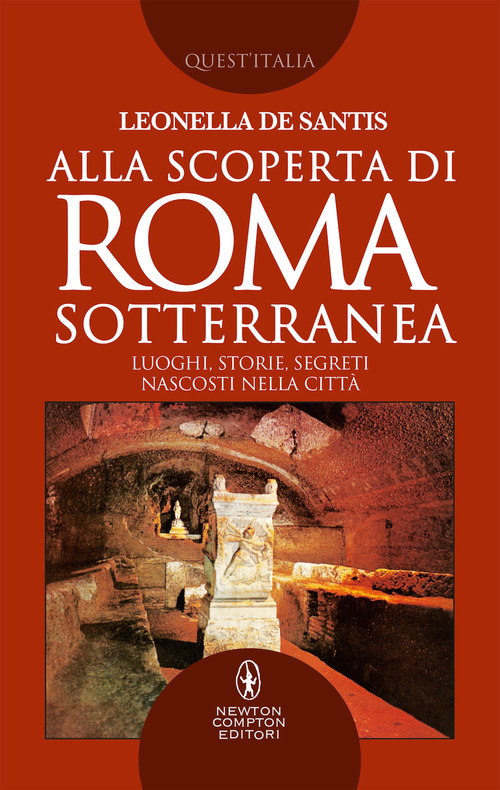 Alla scoperta di Roma sotterranea. Luoghi, storie, segreti nascosti nella citt&agrave;