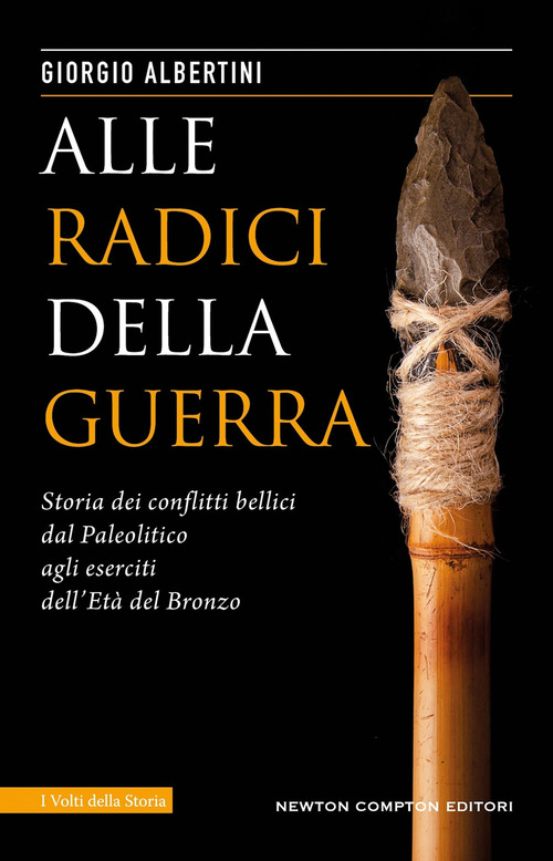 Alle radici della guerra. Storia dei conflitti bellici dal Paleolitico agli eserciti dell'Et&agrave; del Bronzo&nbsp;