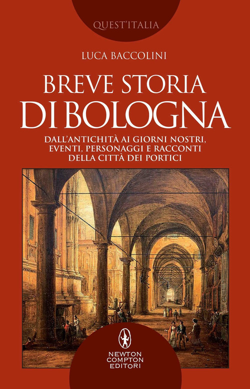 Breve storia di Bologna. Dall'antichit&agrave; ai giorni nostri, eventi, personaggi e racconti della citt&agrave; dei portici
