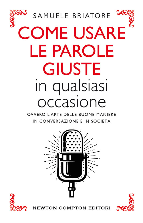 Come usare le parole giuste in qualsiasi occasione. Ovvero l'arte delle buone maniere in conversazione e in societ&agrave;