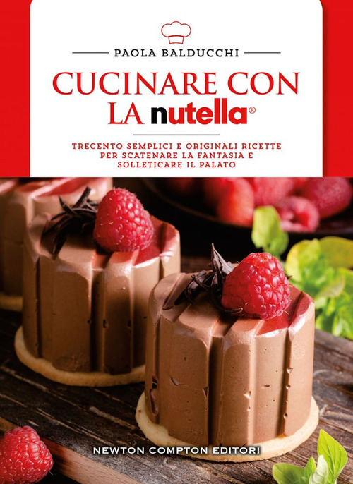 Cucinare con la Nutella&reg;. Trecento semplici e originali ricette per scatenare la fantasia e solleticare il palato