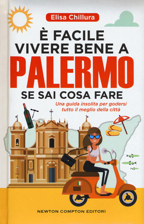 &Egrave; facile vivere bene a Palermo se sai cosa fare. Una guida insolita per godersi tutto il meglio della citt&agrave;