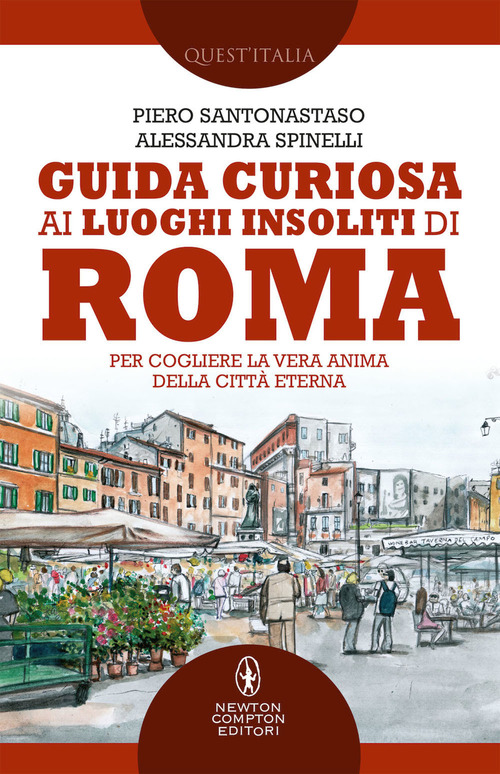 Guida curiosa ai luoghi insoliti di Roma. Per cogliere la vera anima della Citt&agrave; Eterna