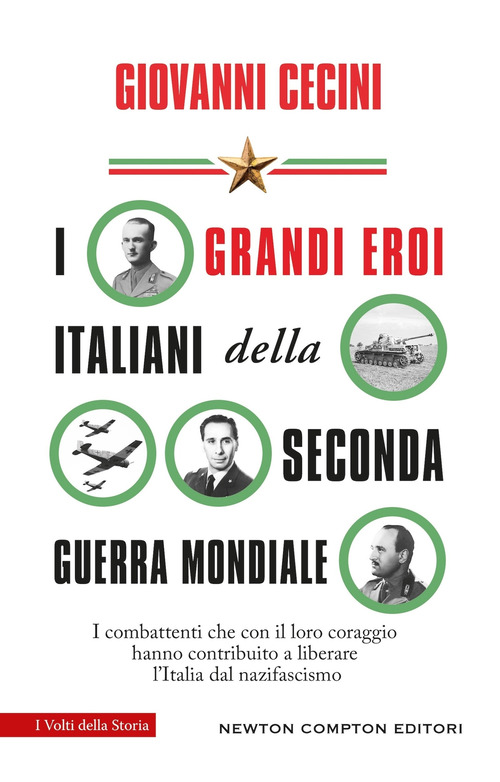 I grandi eroi italiani della Seconda guerra mondiale. I combattenti che con il loro coraggio hanno contribuito a liberare l'Italia dal nazifascismo