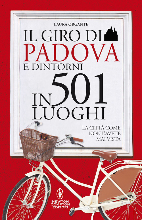 Il giro di Padova in 501 luoghi. La citt&agrave; come non l'avete mai vista