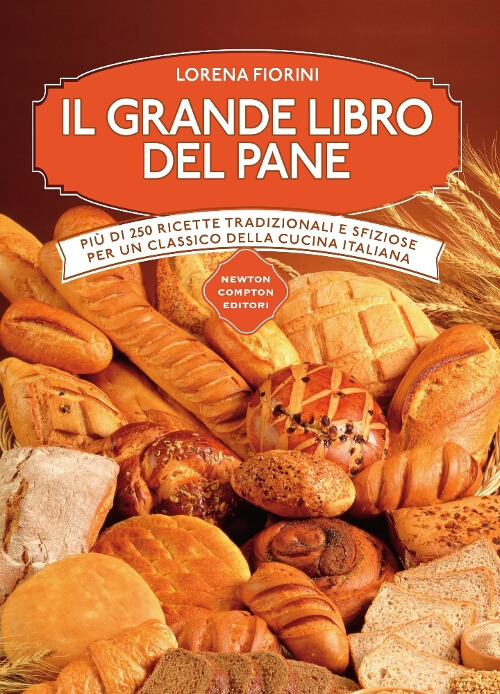 Il grande libro del pane. Più di 250 ricette tradizionali e sfiziose per un classico della cucina italiana