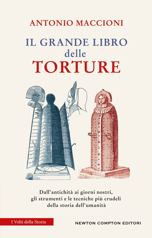 Il grande libro delle torture. Dall'antichit&agrave; ai giorni nostri, gli strumenti e le tecniche pi&ugrave; crudeli della storia dell'umanit&agrave;
