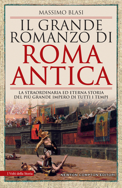 Il grande romanzo di Roma antica. La straordinaria ed eterna storia del pi&ugrave; grande impero di tutti i tempi