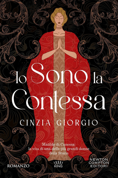Io sono la contessa. Matilde di Canossa: la vita di una delle pi&ugrave; grandi donne della Storia