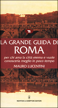 La grande guida di Roma per chi ama la citt&agrave; eterna e vuole conoscerla meglio in poco tempo