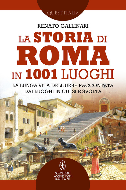 La storia di Roma in 1001 luoghi. La lunga vita dell'Urbe raccontata dai luoghi in cui si &egrave; svolta