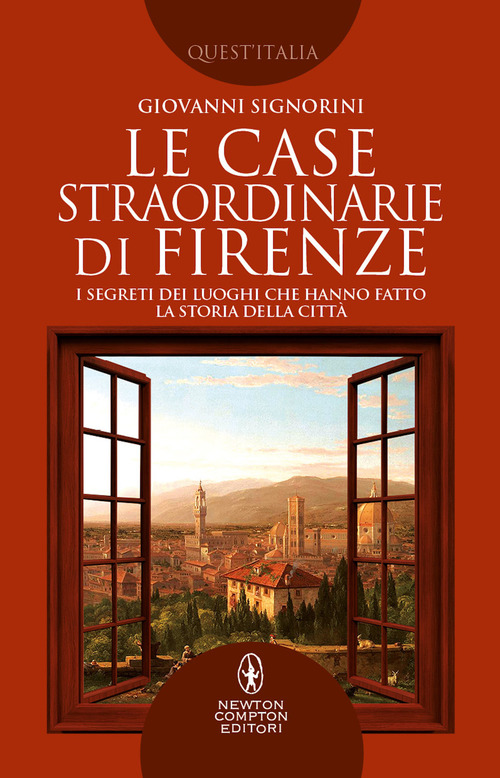 Le case straordinarie di Firenze. I segreti dei luoghi che hanno fatto la storia della citt&agrave;