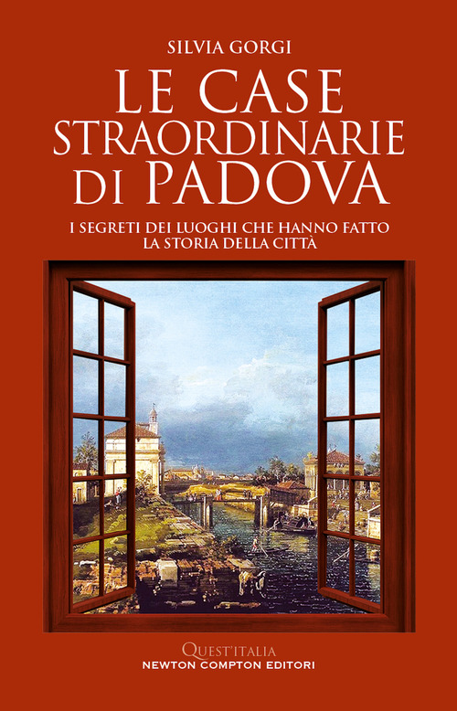 Le case straordinarie di Padova. I segreti dei luoghi che hanno fatto la storia della citt&agrave;