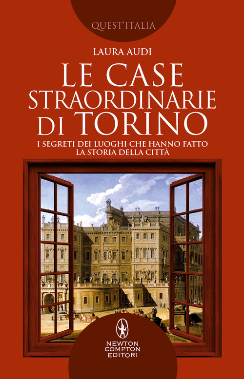 Le case straordinarie di Torino. I segreti dei luoghi che hanno fatto la storia della citt&agrave;