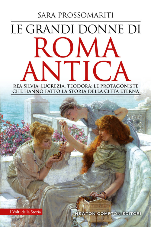Le grandi donne di Roma antica. Rea Silvia, Lucrezia, Teodora: le protagoniste&nbsp;che hanno fatto la storia della citt&agrave; eterna