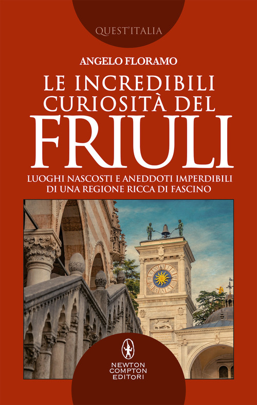 Le incredibili curiosit&agrave; del Friuli. Luoghi nascosti e aneddoti imperdibili di una regione ricca di fascino