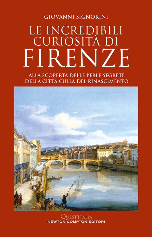 Le incredibili curiosit&agrave; di Firenze. Alla scoperta delle perle segrete della citt&agrave; culla del Rinascimento