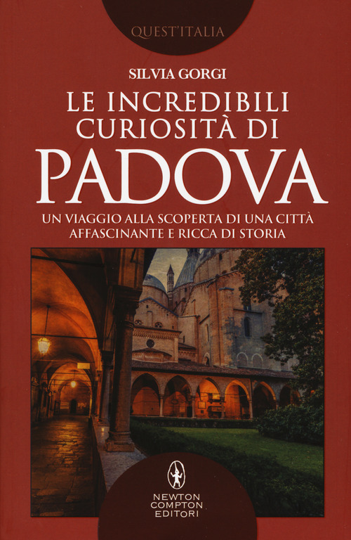 Le incredibili curiosit&agrave; di Padova. Un viaggio alla scoperta di una citt&agrave; affascinante e ricca di storia