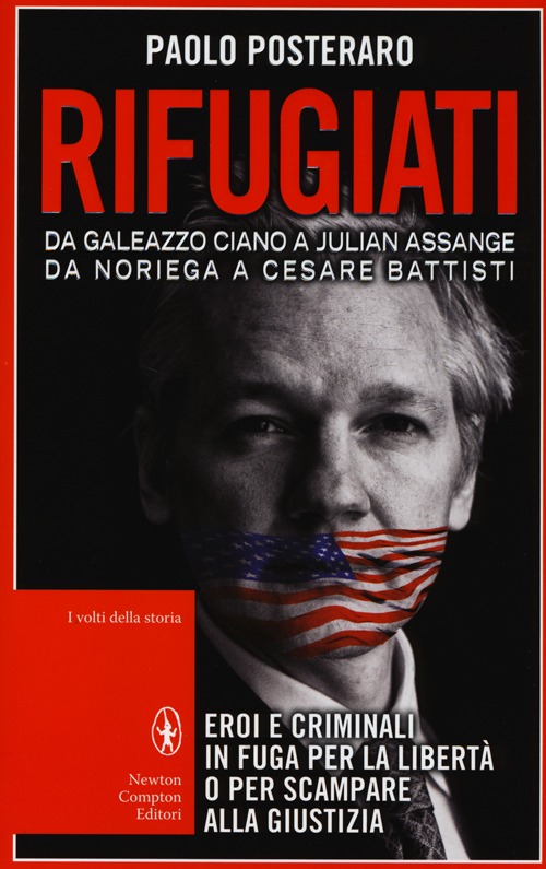 Rifugiati. Da Galeazzo Ciano a Julian Assange, Da Noriega a Cesare Battisti