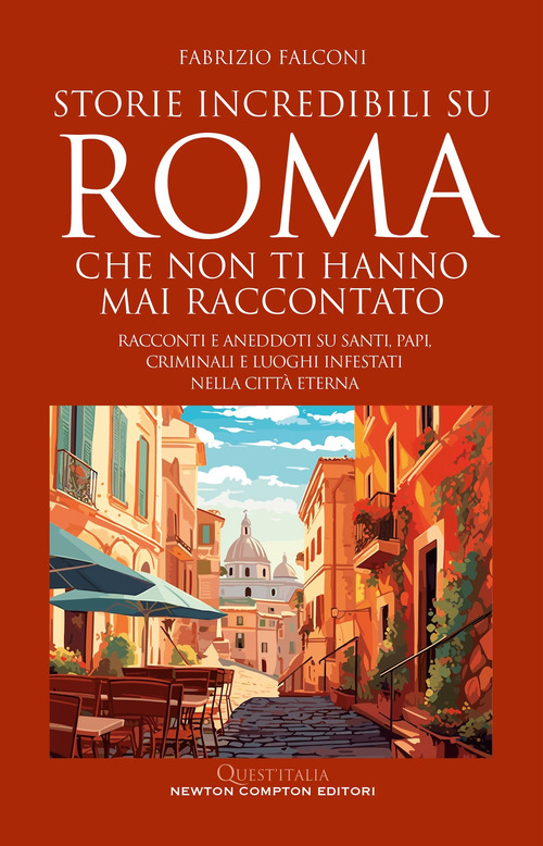 Storie incredibili su Roma che non ti hanno mai raccontato. Racconti e aneddoti su santi, papi, criminali e luoghi infestati nella Citt&agrave; Eterna